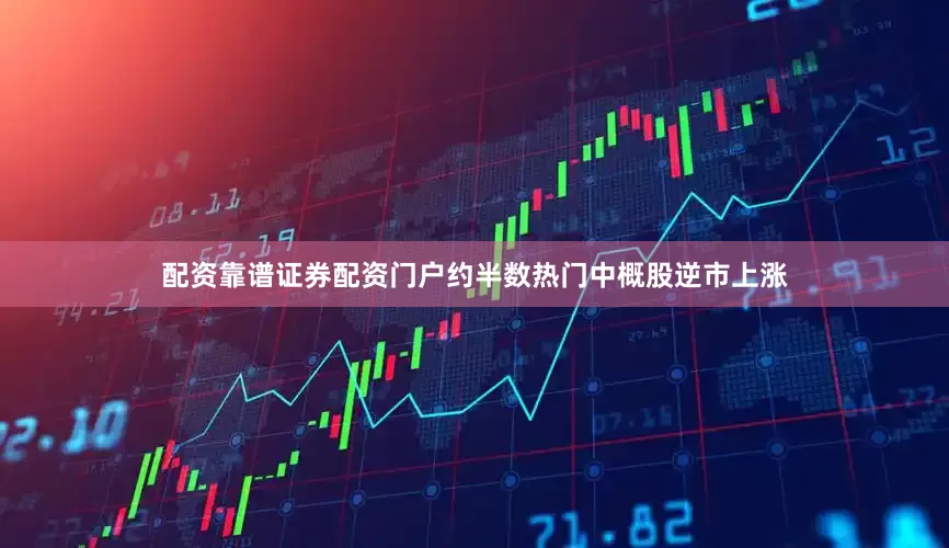 配资靠谱证券配资门户约半数热门中概股逆市上涨