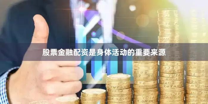 股票金融配资是身体活动的重要来源