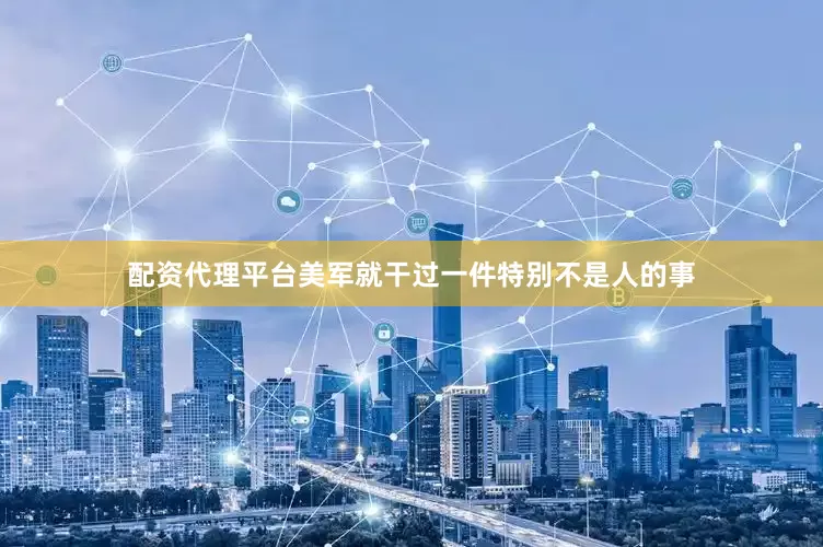 配资代理平台美军就干过一件特别不是人的事