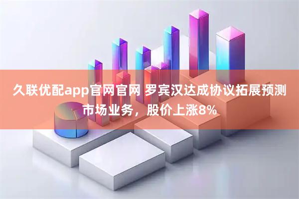 久联优配app官网官网 罗宾汉达成协议拓展预测市场业务，股价上涨8%